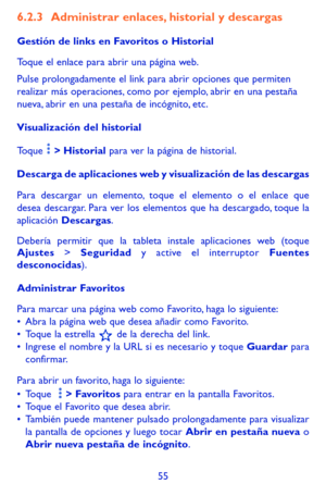 Page 14955
6.2.3 Administrar enlaces, historial y descargas
Gestión de links en Favoritos o Historial
Toque el enlace para abrir una página web.
Pulse prolongadamente el link para abrir opciones que permiten realizar más operaciones, como por ejemplo, abrir en una pestaña nueva, abrir en una pestaña de incógnito, etc.
Visualización del historial
Toque  > Historial para ver la página de historial.
Descarga de aplicaciones web y visualización de las descargas
Para descargar un elemento, toque el elemento o el...