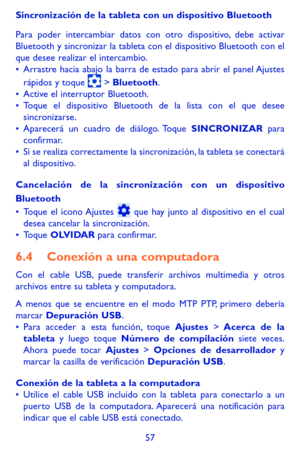 Page 15157
Sincronización de la tableta con un dispositivo Bluetooth 
Para poder intercambiar datos con otro dispositivo, debe activar Bluetooth y sincronizar la tableta con el dispositivo Bluetooth con el que desee realizar el intercambio.•	Arrastre hacia abajo la barra de estado para abrir el panel Ajustes rápidos y toque  > Bluetooth. •	Active el interruptor Bluetooth. •	Toque el dispositivo Bluetooth de la lista con el que desee sincronizarse.•	Aparecerá un cuadro de diálogo. Toque SINCRONIZAR para...