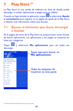 Page 15460
7 Play Store (1) 
La Play Store es una tienda de software en línea de donde puede descargar e instalar aplicaciones y juegos para su tableta.
Cuando se haya iniciado la aplicación, toque  y seleccione Ayuda y comentarios para ingresar en la página de ayuda de la Play Store y obtener más información sobre esta función. 
7.1 Buscar el elemento que desea descargar 
e instalar
En la página de Inicio de la Play Store se proporcionan varias formas de buscar aplicaciones. Las aplicaciones y los juegos se...