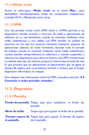 Page 17177
11.1.4 Modo vuelo
Active el interruptor Modo vuelo en el menú Más... para deshabilitar simultáneamente todas las conexiones inalámbricas, incluidas Wi-Fi y Bluetooth, entre otras. 
11.1.5 VPN
Una red privada virtual móvil (VPN móvil o mVPN) permite a los dispositivos móviles acceder a recursos de redes y aplicaciones de software en su red doméstica, cuando se conectan mediante otras redes inalámbricas o con cables. Las VPN móviles se utilizan en entornos en los que los usuarios necesitan mantener...