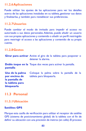 Page 17480
11.2.6 Aplicaciones
Puede utilizar los ajustes de las aplicaciones para ver los detalles acerca de las aplicaciones instaladas en su tableta, gestionar sus datos y finalizarlas, y también para restablecer sus preferencias.
11.2.7 Usuarios
Puede cambiar el modo de invitado para impedir el acceso no autorizado a sus datos personales. Además, puede añadir un usuario con sus propias aplicaciones y contenido o añadir un perfil restringido para restringir el acceso a las aplicaciones y contenido de su...