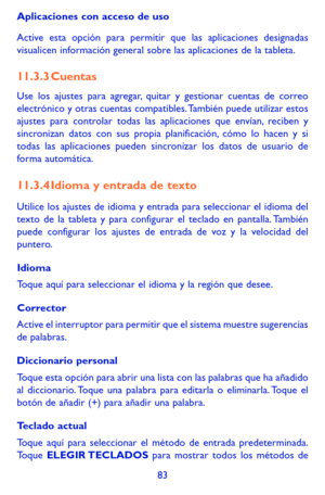 Page 17783
Aplicaciones con acceso de uso
Active esta opción para permitir que las aplicaciones designadas visualicen información general sobre las aplicaciones de la tableta.
11.3.3 Cuentas
Use los ajustes para agregar, quitar y gestionar cuentas de correo electrónico y otras cuentas compatibles. También puede utilizar estos ajustes para controlar todas las aplicaciones que envían, reciben y sincronizan datos con sus propia planificación, cómo lo hacen y si todas las aplicaciones pueden sincronizar los datos de...