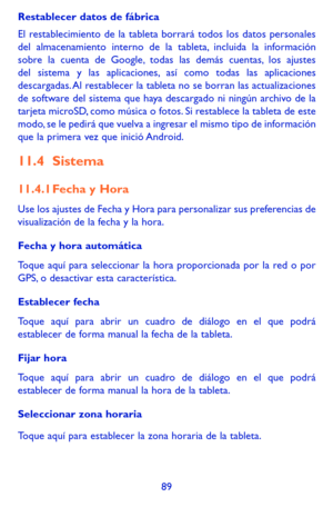 Page 18389
Restablecer datos de fábrica
El restablecimiento de la tableta borrará todos los datos personales del almacenamiento interno de la tableta, incluida la información sobre la cuenta de Google, todas las demás cuentas, los ajustes del sistema y las aplicaciones, así como todas las aplicaciones descargadas. Al restablecer la tableta no se borran las actualizaciones de software del sistema que haya descargado ni ningún archivo de la tarjeta microSD, como música o fotos. Si restablece la tableta de este...