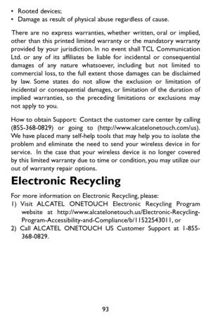 Page 4793
•	Rooted devices;•	Damage as result of physical abuse regardless of cause. 
There are no express warranties, whether written, oral or implied, other than this printed limited warranty or the mandatory warranty provided by your jurisdiction. In no event shall TCL Communication Ltd. or any of its affiliates be liable for incidental or consequential damages of any nature whatsoever, including but not limited to commercial loss, to the full extent those damages can be disclaimed by law. Some states do not...