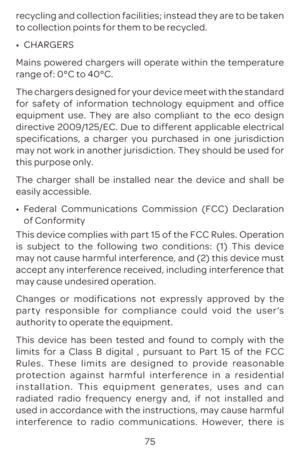 Page 7875
recycling and collection facilities; instead they are to be taken 
to collection points for them to be recycled.
•	
CHARGERS
Mains powered chargers will operate within the temperature 
range of:  0°C to 40°C.
The chargers designed for your device meet with the standard 
for safety of information technology equipment and office 
equipment use. They are also compliant to the eco design 
directive 2009/125/EC. Due to different applicable electrical 
specifications, a charger you purchased in one...