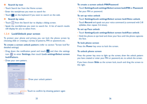 Page 142526
To create a screen unlock PIN/Password
•	Touch Settings\Lock settings\Select screen lock\PIN or Password.
•	Set your PIN or password.
To set up voice unlock
•	Touch Settings\Lock settings\Select screen lock\Voice unlock.
•	Touch Record and speak out your voice command (a command with 2-8 syllables, then repeat 3-6 times).
To set up Face unlock
•	Touch Settings\Lock settings\Select screen lock\Face unlock.
•	Hold the phone at eye level and show your face until the phone captures the face.
To lock...