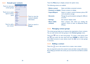 Page 213940
Touch the Menu key to display contacts list option menu. 
The following actions are enabled:
•	Delete contactSelect and delete unwanted contacts.
•	Contacts to displayChoose contacts to display.
•	Import/ExportImport or export contacts between phone, SIM card, and phone storage.
•	AccountsManage the synchronization settings for different accounts.
•	SettingsSet contacts' display mode.
•	Share visible contactsShare contacts with others by sending the contact's vCard to them via Bluetooth,...