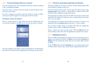 Page 234344
3.3.6 Contacts importing, exporting and sharing
This phone enables you to import or export contacts between phone, SIM card, and phone storage, accounts, etc.
From the Contacts screen, touch    to open the options menu, touch Import/export, then choose to import/export contacts from/to SIM card, Phone, SD card,Phone storage, Accounts, etc.
To import/export a single contact from/to SIM card, choose an account and target SIM card, select the contact you want to import/export, and touch the  icon to...