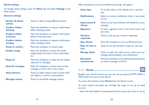 Page 305758
After touching an account, the following settings will appear:
•	Inbox typeTo set this inbox as the default one or priority one.
•	NotificationsSelect to activate notification when a new email arrives.
•	Inbox sound & vibrateTouch to set Sound, Vibrate and Notify for every message.
•	SignatureTo add a signature text to the end of each mail you send.
•	Vacation responderTouch to set up your vacation responder.
•	Sync GmailMark the checkbox to turn on/off Gmail sync.
•	Days of mail to syncTouch to set...