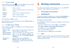Page 346566
6 Getting connected ................
To connect to the internet with this phone, you can use EDGE/H/H+ 
networks or Wi-Fi, whichever is most convenient.
6.1 Connecting to the Internet
6.1.1 GSM/EDGE/3G
To check the network connection you are using, touch Settings\More...\Mobile networks\Access Point Names or Network operators.
To create a new access point
A new EDGE/H/H+ network connection can be added to your phone with the following steps:
•	Drag down notification panel and touch  to access...