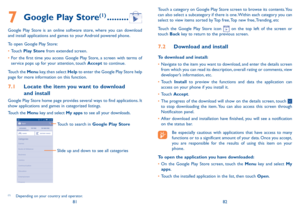 Page 428182
Touch a category on Google Play Store screen to browse its contents. You can also select a subcategory if there is one. Within each category you can select to view items sorted by Top free, Top new free, Trending, etc
Touch the Google Play Store icon  on the top left of the screen or touch Back key to return to the previous screen. 
7.2 Download and install
To download and install:
•	Navigate to the item you want to download, and enter the details screen from which you can read its description,...