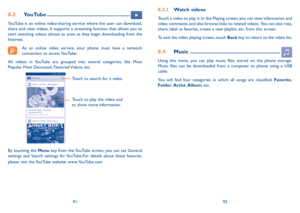 Page 479192
8.3.1 Watch videos
Touch a video to play it. In the Playing screen, you can view information and video comments, and also browse links to related videos.  You can also rate, share, label as favorite, create a new playlist, etc. from this screen.
To exit the video playing screen, touch Back key to return to the video list.
8.4 Music ............................................................
Using this menu, you can play music files stored on the phone storage. Music files can be downloaded from a...