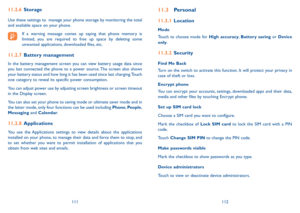 Page 57111112
11.3 Personal
11.3.1 Location
Mode
Touch to choose mode for High accuracy, Battery saving or Device only.
11.3.2 Security
Find Me Back
Turn on the switch to activate this function. It will protect your privacy in case of theft or loss.
Encrypt phone
You can encrypt your accounts, settings, downloaded apps and their data, media and other files by touching Encrypt phone.
Set up SIM card lock
Choose a SIM card you want to configure.
Mark the checkbox of Lock SIM card to lock the SIM card with a PIN...