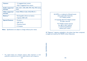 Page 69135136
Camera•	13 megapixel back camera
•	VGA 2 megapixel front camera
Audio supported formatsAAC, AAC+, APE, AMR,  MP3,  Midi,  MP2, Vorbis, FLAC
Video supported formatsH.263, MPEG4, H.264, XVID, VP8, VC-1
Battery (1)•	Rechargeable Lithium-ion battery
•	Capacity: 2500 mAh
Special Features•	G-sensor
•	Light Sensor
•	Proximity Sensor
•	E Compass
Note: Specifications are subject to change without prior notice. (1)
(1)  The original battery has undergone rigorous safety inspections to meet qualification...
