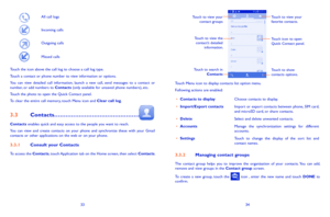 Page 183334
Touch to view the contact’s detailed  information. Touch icon to open 
Quick Contact panel. Touch to view your 
favorite contacts.
Touch to view your 
contact groups
Touch to search in   Contacts Touch to show 
contacts options.
Touch Menu icon to display contacts list option menu. Following actions are enabled:
•	Contacts to displayChoose contacts to display.
•	Import/Export contactsImport or export contacts between phone, SIM card, and microSD card, or share contacts.
•	DeleteSelect and delete...
