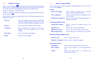 Page 234344
413 Adjust message settings
You  can  adjust  a  set  of  message  settings.  From  Messaging  application  screen,  touch  Menu icon and touch Settings. 
Storage
•	Delete old messagesSelect  to  delete  old  messages  when  the  maximum number of stored messages is reached. •	Text message limitTouch to set the number of text messages to be saved per conversation.•	Multimedia message limitTouch to set the number of multimedia messages to be saved per conversation.
Text Message (SMS)...