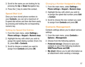 Page 1817 3.  Scroll to the name you are looking for by 
pressing the Up or Down Navigation key.
4. Press the 
 key to select the contact.
Speed Dial List
Once you have stored phone numbers to 
your Contacts, you can set a maximum of 
8-speed dial entries and then dial them easily 
by pressing and holding the corresponding 
numeric key.
Setting Up Speed Dial Entries
1.  From the main menu, select Settings > 
Phone settings > Keypad > Numeric keys.
2.  Highlight the key with which you wish to 
assign the...