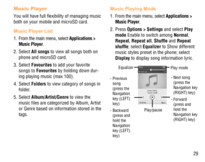 Page 3029
Music Player
You will have full ﬂexibility of managing music 
both on your mobile and microSD card.
Music Player List
1.  From the main menu, select Applications > 
Music Player.
2. Select All songs to view all songs both on 
phone and microSD card.
3. Select Favourites to add your favorite 
songs to Favourites by holding down dur-
ing playing music (max 100).
4. Select Folders to view category of songs in 
folder.
5. Select Album/Artist/Genre to view the 
music ﬁles are categorized by Album, Artist...