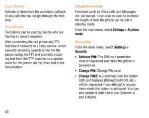 Page 4140
Auto Redial
Activate or deactivate the automatic callback 
of any calls that do not get through the ﬁrst 
time.
Text Phone
Text phone can be used by people who are 
hearing or speech impaired.
After connecting the cell phone and TTY 
machine it connects to a relay service, which 
converts incoming speech to text for the 
person using the TTY and converts outgo-
ing text from the TTY machine to a spoken 
voice for the person on the other end of the 
conversation.
Airplane mode
Functions such as Voice...