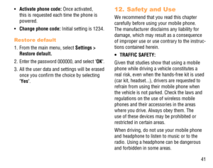 Page 4241 Activate phone code: •   Once activated, 
this is requested each time the phone is 
powered.
Change phone code: •   Initial setting is 1234.
Restore default
1.  From the main menu, select Settings > 
Restore default.
2.  Enter the password 000000, and select OK.
3.  All the user data and settings will be erased 
once you conﬁrm the choice by selecting 
Yes.
Safety and Use 12. 
We recommend that you read this chapter 
carefully before using your mobile phone. 
The manufacturer disclaims any liability...