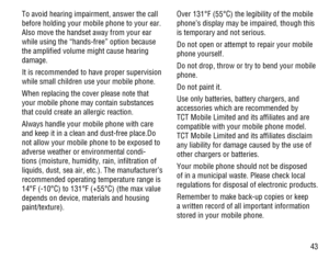 Page 4443 To avoid hearing impairment, answer the call 
before holding your mobile phone to your ear. 
Also move the handset away from your ear 
while using the “hands-free” option because 
the ampliﬁed volume might cause hearing 
damage.
It is recommended to have proper supervision 
while small children use your mobile phone.
When replacing the cover please note that 
your mobile phone may contain substances 
that could create an allergic reaction.
Always handle your mobile phone with care 
and keep it in a...