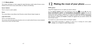 Page 60117118
11.22 About phone
This contains information on items ranging from legal information, model number, firmware version, 
baseband version, kernel version, build number etc. related to the following:
System Updates
Touch to check for system updates.
Status 
This contains Battery status, Battery level, My phone number, Network, Signal strength, etc.
Legal information
Touch to view legal information.
You can learn more information about the phone such as its model number, firmware version, baseband...