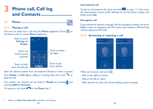Page 162930
International call
To dial an international call, touch and hold 
 to enter "+", then enter 
the international country prefix followed by the full phone number and 
finally touch Call.
Emergency call
If your phone has network coverage, dial the emergency number and touch 
Call to make an emergency call. This works even without a SIM card and 
without typing the PIN code.
3.1.2  Answering or rejecting a call
 
When you receive a call, touch .
•	 Slide to the right to answer;
•	 Slide to the...