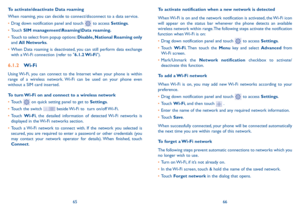 Page 346566
To activate notification when a new network is detected
When Wi-Fi is on and the network notification is activated, the Wi-Fi icon 
will appear on the status bar whenever the phone detects an available 
wireless network within range. The following steps activate the notification 
function when Wi-Fi is on:
•	
Drag down notification panel and touch 
 to access Settings.
•	 Touch  Wi-Fi. Then touch the Menu key and select Advanced  from 
Wi-Fi screen.
•	 Mark/Unmark the Network notification checkbox...