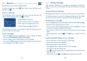 Page 356768
6.2.1 Viewing web pages
After opening a website, you can navigate on web pages by sliding your 
finger on the screen in any direction to locate the information you want 
to view.
To zoom in/out of a web page
Pinch/Spread your finger on the screen to zoom out/in of the web page. 
To quickly zoom into a section of a web page, double-tap on the section 
you want to view. To return to normal zoom level, double-tap again.
To find text on a web page
•	Touch the Menu key from the web page screen, then...