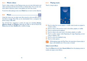 Page 479192
8.4.1 Playing music
Touch a song to play it.




 
 
Touch to play the current playlist in shuffle mode (tracks are played in 
random order).
  Touch to skip to the previous track in the album, playlist, or shuffle.
   Touch to pause/resume playback.
  Touch to skip to the next track in the album, playlist, or shuffle.
  Touch to select repeat mode: Repeating all songs, Repeating current 
song, or Repeat is off.
  Touch to show the displayed song.
  Touch to hide options.
While playing...