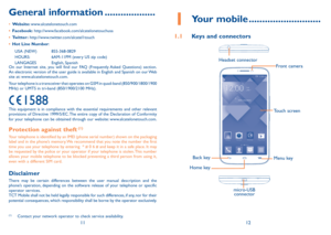 Page 71112
1 Your mobile ...........................
1.1 Keys and connectors
Headset  connector 
Front camera
Touch  screen
Back key
Menu key
Home key
micro-USB  connector
General information ...................
•	 Website:  www.alcatelonetouch.com
•  Facebook: http://www.facebook.com/alcatelonetouchusa
•  Twitter: http://www.twitter.com/alcatel1touch
•  Hot Line Number:
USA (NEW) 855-368-0829
HOURS: 6AM-11PM (every US zip code)
LANGAGES English, Spanish
On our Internet site, you will find our FAQ (Frequently...