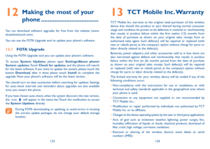 Page 63123124
13 TCT Mobile Inc. Warranty
TCT Mobile Inc. warrants to the original retail purchaser of this wireless 
device that should this product or part thereof during normal consumer 
usage and condition be proven to be defective in material or workmanship 
that results in product failure within the first twelve (12) months from 
the date of purchase as shown on your original sales receipt from an 
authorized sales agent. Such defect(s) will be repaired or replaced (with 
new or rebuilt parts) at the...