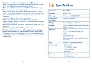 Page 67131132
16 Specifications
ProcessorMTK6582M
Platform Android™ 4.2
Memory 4GB emmc +1GB DDR2 RAM  
Dimensions 
(LxWxT) 150.95x77.5x9.5 mm
Weight Around 140 grams with battery
Display 5.5-inch TFT touchscreen with 960*540 QHD 
Capacity resolution
Network GSM:
Quad-band 850/900/1800/1900 MHz
UMTS:
850/1900/2100 MHz
(Band frequency and data speed are operator 
dependent.)
GPS Assisted GPS/Internal GPS antenna
Connectivity •	Bluetooth V4.0
•	 Wi-Fi IEEE 802.11 b/g/n
•	 3.5 mm audio jack
•	 micro-USB
Camera •	8...