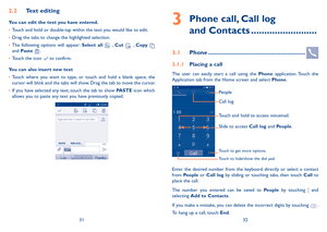 Page 173132
2.2 Text editing
You can edit the text you have entered.
•	Touch and hold or double-tap within the text you would like to edit.
•	Drag the tabs to change the highlighted selection.
•	The  following  options  will  appear: Select  all   , Cut   , Copy  and Paste .
•	Touch the icon  to confirm.
You can also insert new text
•	Touch  where  you  want  to  type,  or  touch  and  hold  a  blank  space,  the cursor will blink and the tabs will show. Drag the tab to move the cursor.
•	If you have selected...