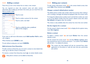 Page 234344
3.3.3 Adding a contact
Touch the  icon in the contact list to create a new contact.
You  are  required  to  enter  the  contact's  name  and  other  contact information. By scrolling up and down the screen, you can move from one field to another easily.
Touch to select a picture for the contact
Touch to unfold the other predefined 
labels of this category
Touch to save
Touch to add a new label
If you want to add more information, touch Add another field to add a new category.
When finished,...