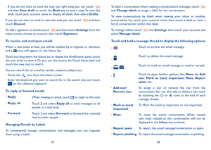 Page 305758
•	If  you  do  not  want  to  send  the  mail  out  right  away,  you  can  touch  and then Save draft or touch the Back key to save a copy. To view the draft, touch your account name to display all labels, then select Drafts.
If you do not want to send or save the mail, you can touch  and then touch Discard.
To add a signature to emails, touch  and then touch Settings from the  inbox screen, choose an account, then touch Signature.
To receive and read your emails 
When a new email arrives, you will...