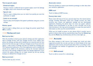 Page 60117118
Text-to-speech output
•	Preferred engine
Touch  to  choose  a  preferred  text-to-speech  engine,  touch  the  Settings icon  to show more choices for each engine.
•	Speech rate
Touch to open a dialog where you can select how quickly you want the synthesizer to speak.
•	Listen to an example
Touch to play a brief sample of the speech synthesizer, using your current settings.
Pointer speed
Touch  to  open  a  dialog  where  you  can  change  the  pointer  speed. Touch OK to confirm.
11.3.4 Backup...