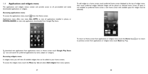 Page 142728
1.4 Applications and widgets menu
The applications and widgets menus contain and provide access to all pre-installed and newly 
downloaded applications or widgets.
Accessing applications menu
To access the applications menu, touch 
 from the Home screen.
Applications menu offers two views ALL APPS, to view all applications installed in phone, or 
DOWNLOADED, to view only applications downloaded from Google Play Store.
To download new applications from applications menu or Home screen touch Google...