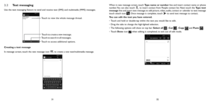 Page 163132
2.2 Text messaging
Use the text messaging feature to send and receive text (SMS) and multimedia (MMS) messages. 
Touch to view the whole message thread.
T ouch to search in all messages.
T
ouch to create a new message.
Touch to access additional options.
Creating a text message
In message screen, touch the new message icon 
 to create a new text/multimedia message.
When in new message screen, touch Type name or number line and insert contact name or phone 
number. You can also touch  to insert...