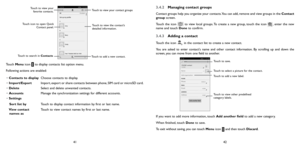 Page 214142
Touch to view the contact’s 
detailed information.
Touch icon to open Quick 
Contact panel.
Touch to view your favorite contacts.Touch to view your contact groups
Touch to search in Contacts Touch to add a new contact.
Touch Menu icon  to display contacts list option menu. 
Following actions are enabled:
•  Contacts to display Choose contacts to display.
•  Import/Export Import, export or share contacts between phone, SIM card or microSD card.
•  Delete Select and delete unwanted contacts.
•...