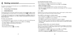 Page 346768
6 Getting connected .....................................
To connect to the internet with this phone, you can use EDGE/HSPA/3G/4G networks or Wi-Fi, 
whichever is most convenient.
6.1 Connecting to the Internet
6.1.1  EDGE/HSPA/3G/4G
The first time you turn on your phone with SIM card inserted, it will automatically configure network 
service: EDGE, HSPA, 3G or 4G. If the network is not connected, you can touch  on Notifications panel.
To check the network connection you are using, touch the...