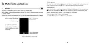 Page 407980
8 Multimedia applications
8.1 Camera ........................................................................\
.................
Your phone is fitted with a Camera for taking photos and shooting videos.
Before using the Camera, please ensure that a microSD card, where all pictures and videos are stored, 
is correctly installed. 
To access this function, touch Application icon 
 from the Home screen and then touch Camera.
Touch to switch between 
camera and camcorder.
Touch to take a picture or...