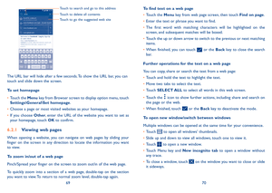 Page 366970
Touch to delete all contents Touch to search and go to this address
Touch to go the suggested web site
The URL bar will hide after a few seconds. To show the URL bar, you can touch and slide down the screen.
To set homepage
•	Touch the Menu key from Browser screen to display option menu, touch Settings\General\Set homepage.
•	Choose a page or most visited websites as your homepage.
•	If  you  choose Other,  enter  the  URL  of  the  website  you  want  to  set  as your homepage, touch OK to...