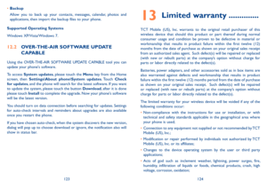 Page 63123124
•	Backup
Allow  you  to  back  up  your  contacts,  messages,  calendar,  photos  and applications, then import the backup files to your phone.
Supported Operating Systems
Windows XP/Vista/Windows 7.
12�2 OVER-THE-AIR SOFTWARE UPDATE 
CAPABLE
Using  the  OVER-THE-AIR  SOFTWARE  UPDATE  CAPABLE  tool  you  can update your phone's software.
To access System updates, please touch the Menu key from the Home screen,  then Settings\About  phone\System  updates.  Touch Check for updates, and the...