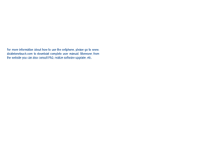 Page 2For  more  information  about  how  to  use  the  cellphone,  please  go  to  www.alcatelonetouch.com  to  download  complete  user  manual.  Moreover,  from the website you can also consult FAQ, realize software upgrade, etc. 