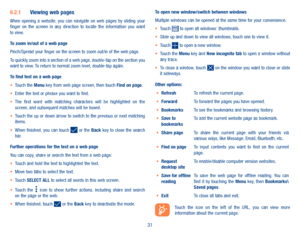 Page 3331
6�2�1 Viewing web pagesWhen  opening  a  website,  you  can  navigate  on  web  pages  by  sliding  your finger  on  the  screen  in  any  direction  to  locate  the  information  you  want to view.
To zoom in/out of a web pagePinch/Spread your finger on the screen to zoom out/in of the web page. To quickly zoom into a section of a web page, double-tap on the section you want to view. To return to normal zoom level, double-tap again.
To find text on a web page•	Touch the Menu key from web page screen,...