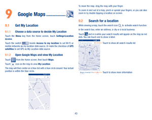 Page 4543
9 Google Maps ���������������
9�1 Get My Location
9�1�1 Choose a data source to decide My LocationTouch  the Menu key  from  the  Home  screen,  touch Settings\Location access.Touch  the  switch   beside Access  to  my  location  to  set  Wi-Fi  or mobile networks as my location data source. Or mark the checkbox of GPS satellites to set GPS as My Location data source.
9�1�2 Open Google Maps and view My Location
Touch  from the Home screen, then touch Maps. Touch  icon on the map to view My Location....