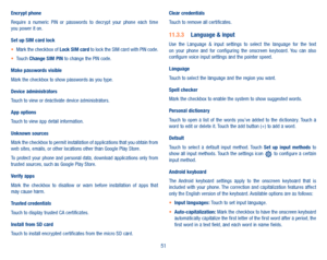 Page 5351
Encrypt phoneRequire  a  numeric  PIN  or  passwords  to  decrypt  your  phone  each  time you power it on.
Set up SIM card lock•	Mark the checkbox of Lock SIM card to lock the SIM card with PIN code.•	Touch Change SIM PIN to change the PIN code.
Make passwords visibleMark the checkbox to show passwords as you type.
Device administratorsTouch to view or deactivate device administrators.
App optionsTouch to view app detail information.
Unknown sources Mark the checkbox to permit installation of...
