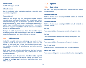 Page 5553
Backup accountTouch to back up your account.
Automatic restoreMark  the  checkbox  to  restore  your  backed  up  settings  or  other  data  when you reinstall an application.
Factory data resetErase  all  of  your  personal  data  from  internal  phone  storage,  including information  about  your  Google  Account,  any  other  accounts,  your  system and  application  settings,  and  any  downloaded  applications.  Resetting  the phone does not erase any system software updates you’ve downloaded or...