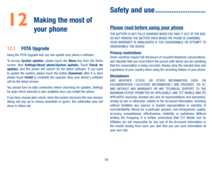 Page 5755
12  
Making the most of 
your phone 
12�1 FOTA UpgradeUsing the FOTA Upgrade tool you can update your phone's software.To  access System  updates,  please  touch  the Menu  key  from  the  Home screen,  then Settings\About  phone\System  updates.  Touch Check  for updates,  and  the  phone  will  search  for  the  latest  software.  If  you  want to  update  the  system,  please  touch  the  button Download,  after  it  is  done please  touch Install  to  complete  the  upgrade.  Now  your...